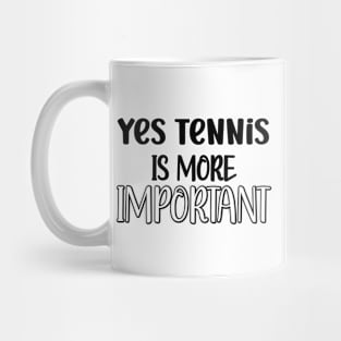 Yes Tennis Is More Important Mug